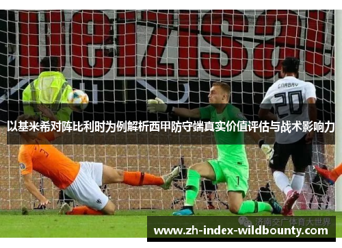 以基米希对阵比利时为例解析西甲防守端真实价值评估与战术影响力