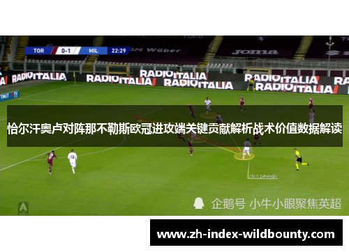 恰尔汗奥卢对阵那不勒斯欧冠进攻端关键贡献解析战术价值数据解读