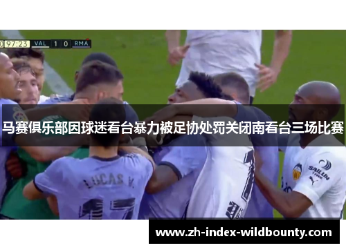 马赛俱乐部因球迷看台暴力被足协处罚关闭南看台三场比赛