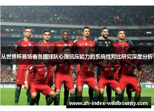 从世界杯赛场看各国球队心理抗压能力的系统性对比研究深度分析