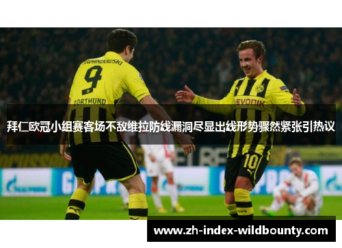 拜仁欧冠小组赛客场不敌维拉防线漏洞尽显出线形势骤然紧张引热议