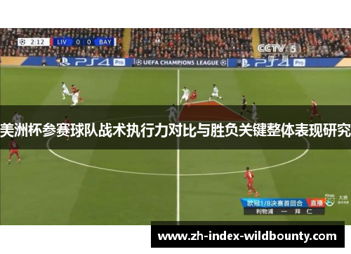 美洲杯参赛球队战术执行力对比与胜负关键整体表现研究